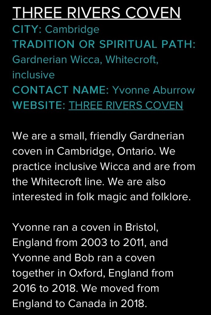 We are a small, friendly Gardnerian coven in Cambridge, Ontario. We practice inclusive Wicca and are from the Whitecroft line. We are also interested in folk magic and folklore.   Yvonne ran a coven in Bristol, England from 2003 to 2011, and Yvonne and Bob ran a coven together in Oxford, England from 2016 to 2018. We moved from England to Canada in 2018.