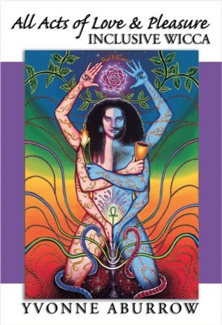 All acts of love and pleasure: inclusive Wicca, by Yvonne Aburrow