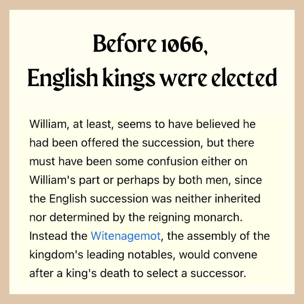 Before 1066, English kings were elected. Screenshot of Wikipedia stating that English kings were elected by the Witenagemot (council of the wise).