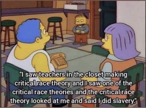 A small child saying:

“I saw teachers in the closet making critical race theory and I saw one of the critical race theories and the critical race theory looked at me and said I did slavery."